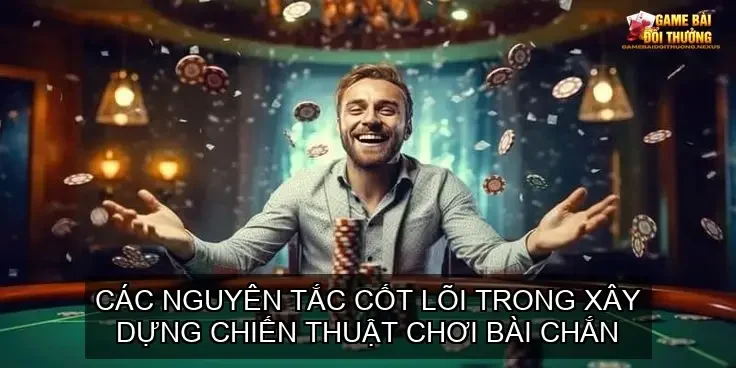 Chiến Thuật Chơi Bài Chắn Hiệu Quả Nhất Để Kiếm Tiền Thật 2 Các nguyên tắc cốt lõi trong xây dựng chiến thuật chơi bài chắn