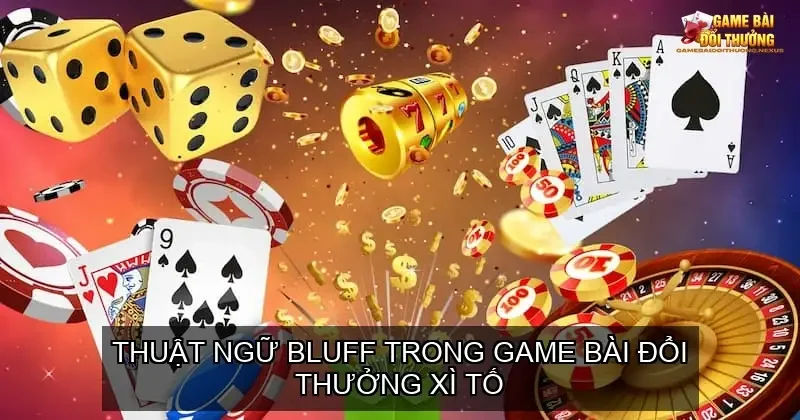 Thuật ngữ bluff trong game bài đổi thưởng Xì Tố 1 Thuật ngữ bluff trong game bài đổi thưởng Xì Tố