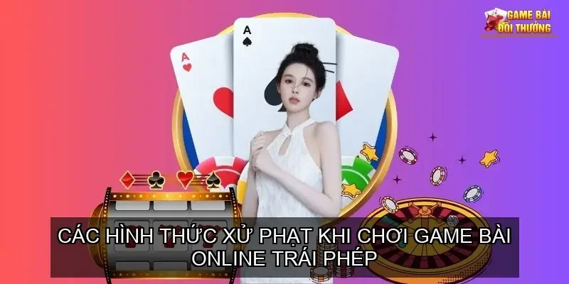 Chơi game bài online có bị phạt không? - Những điều cần biết về pháp lý 2 Các hình thức xử phạt khi chơi game bài online trái phép