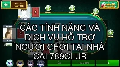 Đánh giá cổng game bài đổi thưởng nhà cái 789Club 5 Các tính năng và dịch vụ hỗ trợ người chơi tại nhà cái 789Club