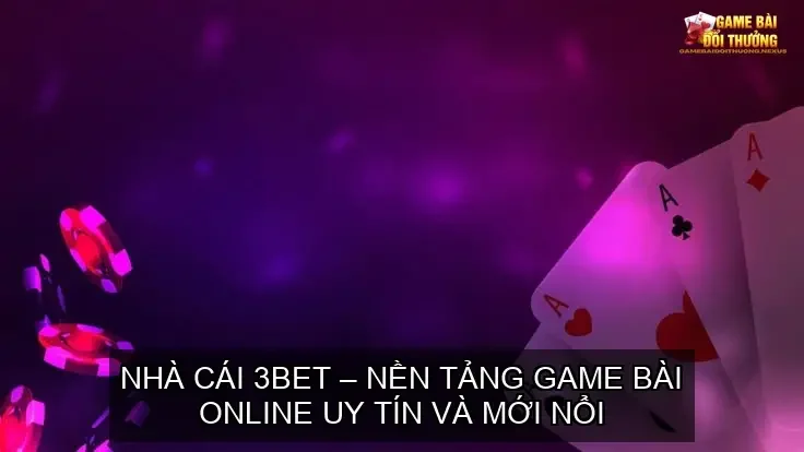 Đánh giá cổng game bài online nhà cái 3BET - Trải nghiệm đỉnh cao 2 Nhà cái 3BET – Nền tảng game bài online uy tín và mới nổi