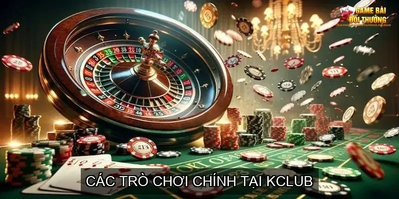 Đánh giá cổng game bài online nhà cái KCLUB - Sàn chơi đẳng cấp 3 Các trò chơi chính tại KCLUB