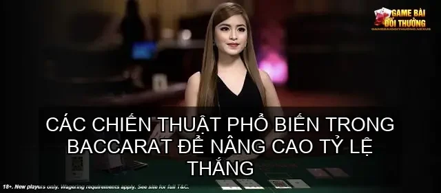 Game bài Baccarat online đổi thưởng - Trải nghiệm đỉnh cao 3 Các chiến thuật phổ biến trong baccarat để nâng cao tỷ lệ thắng