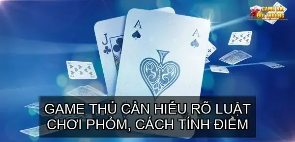 Game bài Phỏm tá lả online đổi thưởng - Trải nghiệm chơi game đỉnh cao 4 game thủ cần hiểu rõ luật chơi Phỏm, cách tính điểm, các chiến thuật