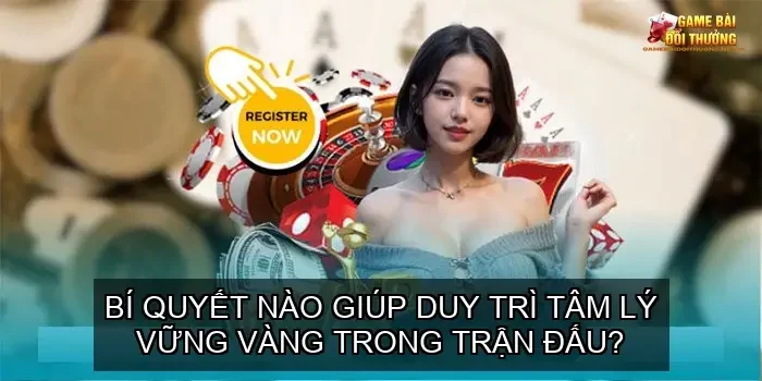 Mẹo Chơi Thắng Game Bài Đổi Thưởng Tiến Lên Miền Nam 5 Bí quyết nào giúp duy trì tâm lý vững vàng trong trận đấu?