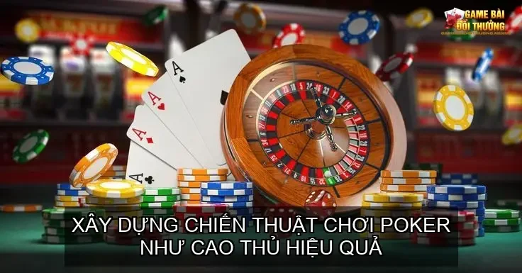 Nâng Tầm Poker - Bí Quyết và Chiến Thuật Chơi Poker Như Cao Thủ 6 Xây Dựng Chiến Thuật Chơi Poker Như Cao Thủ Hiệu Quả