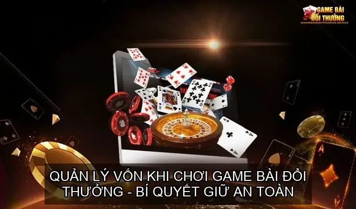 Quản lý vốn khi chơi game bài đổi thưởng - Bí quyết giữ an toàn 1 Quản lý vốn khi chơi game bài đổi thưởng - Bí quyết giữ an toàn