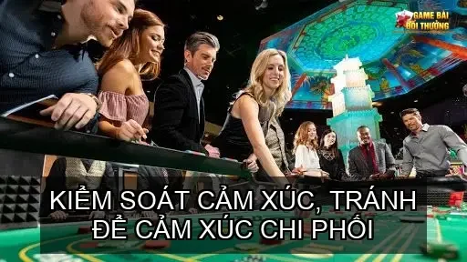 Quản lý vốn khi chơi game bài đổi thưởng - Bí quyết giữ an toàn 6 Kiểm soát cảm xúc, tránh để cảm xúc chi phối