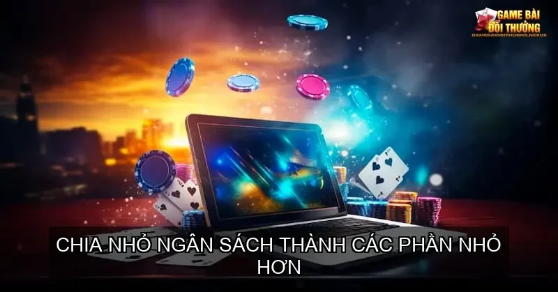 Quản lý vốn khi chơi game bài đổi thưởng - Bí quyết giữ an toàn 3 Chia nhỏ ngân sách thành các phần nhỏ hơn
