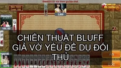 Thuật ngữ bluff trong game bài đổi thưởng Xì Tố 3 Chiến thuật bluff giả vờ yếu để dụ đối thủ