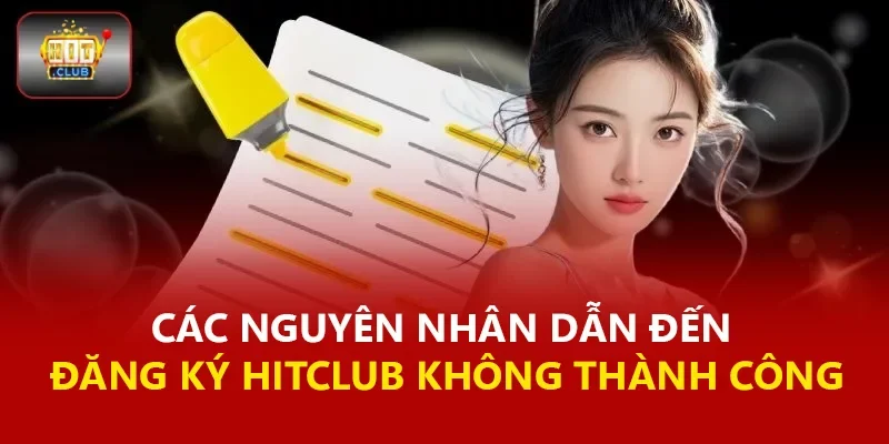 Các nguyên nhân dẫn đến đăng ký Hitclub không thành công